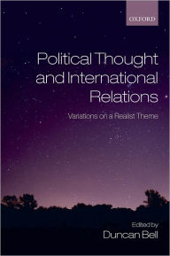 Title: Political Thought and International Relations: Variations on a Realist Theme, Author: Duncan Bell