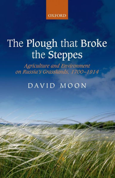 The Plough that Broke the Steppes: Agriculture and Environment on Russia's Grasslands, 1700-1914