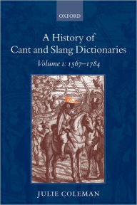 Title: A History of Cant and Slang Dictionaries: Volume 1: 1567-1784, Author: Julie Coleman