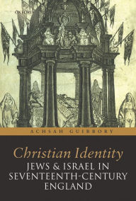 Title: Christian Identity, Jews, and Israel in 17th-Century England, Author: Achsah Guibbory