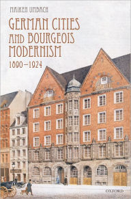 Title: German Cities and Bourgeois Modernism, 1890-1924, Author: Maiken Umbach