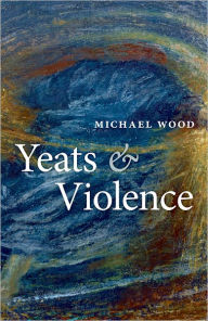 Title: Yeats and Violence, Author: Michael Wood