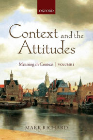 Title: Context and the Attitudes: Meaning in Context, Volume 1, Author: Mark Richard