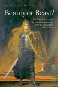Title: Beauty or Beast?: The Woman Warrior in the German Imagination from the Renaissance to the Present, Author: Helen Watanabe-O'Kelly