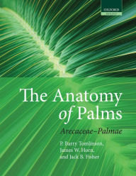 Title: The Anatomy of Palms: Arecaceae - Palmae, Author: P. Barry Tomlinson