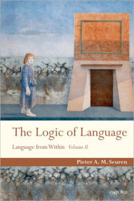 Title: The Logic of Language: Language From Within Volume II, Author: Pieter A. M. Seuren