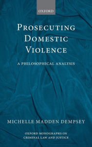 Title: Prosecuting Domestic Violence: A Philosophical Analysis, Author: Michelle Madden Dempsey