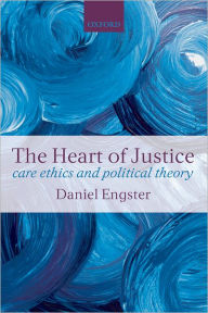 Title: The Heart of Justice: Care Ethics and Political Theory, Author: Daniel Engster