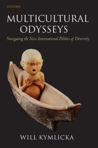 Title: Multicultural Odysseys: Navigating the New International Politics of Diversity, Author: Will Kymlicka