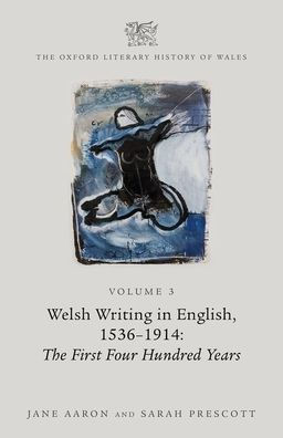 The Oxford Literary History of Wales: Volume 3. Welsh Writing in English, 1536-1914: The First Four Hundred Years