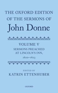 Title: The Oxford Edition of the Sermons of John Donne: Volume V: Sermons Preached at Lincoln's Inn, 1620-23, Author: Katrin Ettenhuber