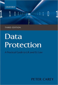 Title: Data Protection: A Practical Guide to UK and EU Law, Author: Peter Carey