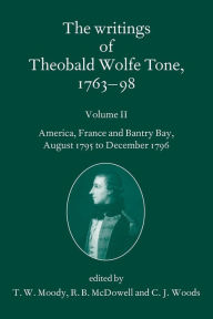 Title: The Writings of Theobald Wolfe Tone 1763-98: Volume II: America, France, and Bantry Bay, August 1795 to December 1796, Author: Theobald Wolfe Tone