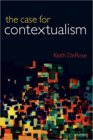 Title: The Case for Contextualism: Knowledge, Skepticism, and Context, Vol. 1, Author: Keith DeRose