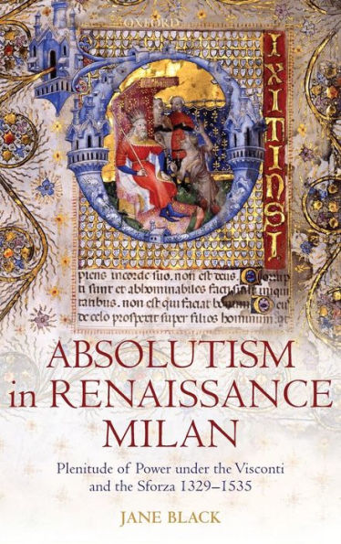 Absolutism Renaissance Milan: Plenitude of Power under the Visconti and Sforza 1329-1535