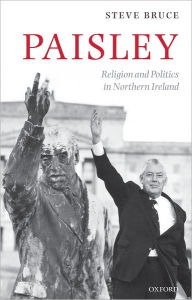 Title: Paisley: Religion and Politics in Northern Ireland, Author: Steve Bruce