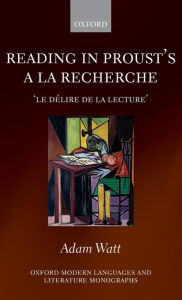 Title: Reading in Proust's A la recherche: 'le délire de la lecture', Author: Adam Watt