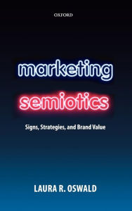 Title: Marketing Semiotics: Signs, Strategies, and Brand Value, Author: Laura R. Oswald