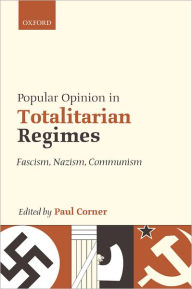 Title: Popular Opinion in Totalitarian Regimes: Fascism, Nazism, Communism, Author: Paul Corner