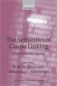 Title: The Semantics of Clause Linking: A Cross-Linguistic Typology, Author: R. M. W. Dixon