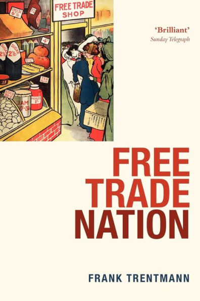 Free Trade Nation: Commerce, Consumption, and Civil Society in Modern Britain