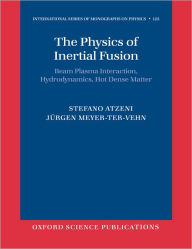 Title: The Physics of Inertial Fusion: Beam Plasma Interaction, Hydrodynamics, Hot Dense Matter, Author: Stefano Atzeni