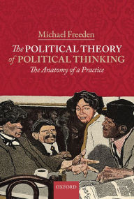 Title: The Political Theory of Political Thinking: The Anatomy of a Practice, Author: Michael Freeden