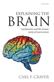Title: Explaining the Brain / Edition 1, Author: Carl F. Craver