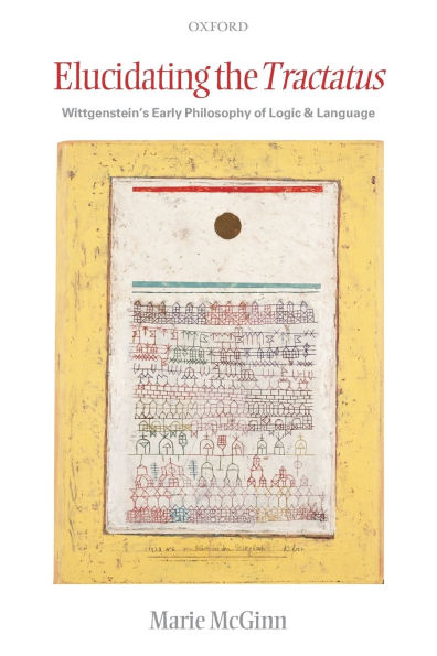 Elucidating the Tractatus: Wittgenstein's Early Philosophy of Logic and Language