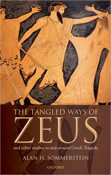 The Tangled Ways of Zeus: And Other Studies In and Around Greek Tragedy