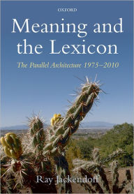 Title: Meaning and the Lexicon: The Parallel Architecture 1975-2010, Author: Ray Jackendoff