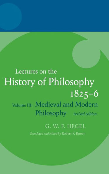 Hegel: Lectures on the History of Philosophy: Volume III: Medieval and Modern Philosophy, Revised Edition