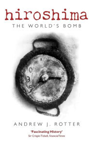 Title: Hiroshima: The World's Bomb, Author: Andrew J. Rotter