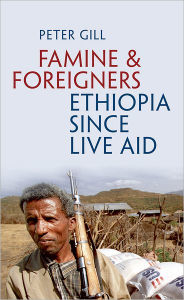 Title: Famine and Foreigners: Ethiopia since Live Aid, Author: Peter Gill