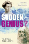 Alternative view 2 of Sudden Genius: Creativity Explored Through Ten Extraordinary Lives