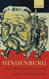 Title: Hindenburg: Power, Myth, and the Rise of the Nazis, Author: Anna von der Goltz