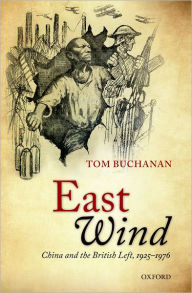Title: East Wind: China and the British Left, 1925-1976, Author: Tom Buchanan