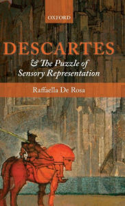 Title: Descartes and the Puzzle of Sensory Representation, Author: Raffaella De Rosa