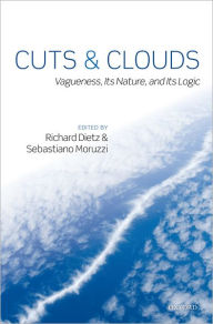 Title: Cuts and Clouds: Vaguenesss, its Nature and its Logic, Author: Richard Dietz