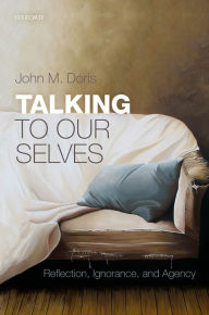 Title: Talking to Our Selves: Reflection, Ignorance, and Agency, Author: John M. Doris