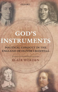 Title: God's Instruments: Political Conduct in the England of Oliver Cromwell, Author: Blair Worden