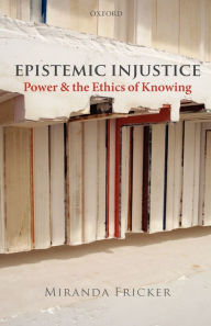 Title: Epistemic Injustice: Power and the Ethics of Knowing, Author: Miranda Fricker