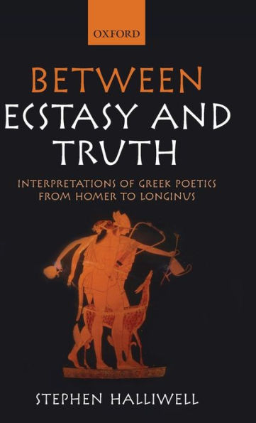 Between Ecstasy and Truth: Interpretations of Greek Poetics from Homer to Longinus