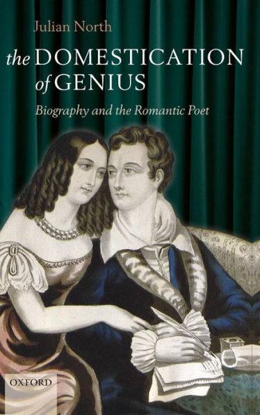 The Domestication of Genius: Biography and the Romantic Poet