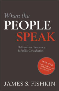 Title: When the People Speak: Deliberative Democracy and Public Consultation, Author: James S. Fishkin