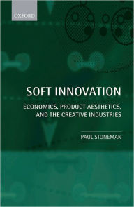 Title: Soft Innovation: Economics, Design, and the Creative Industries, Author: Paul Stoneman