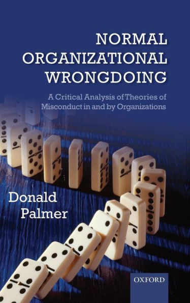 Normal Organizational Wrongdoing: A Critical Analysis of Theories of Misconduct in and by Organizations