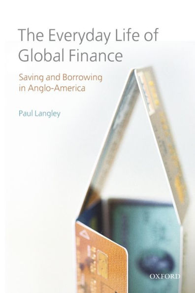 The Everyday Life of Global Finance: Saving and Borrowing in Anglo-America