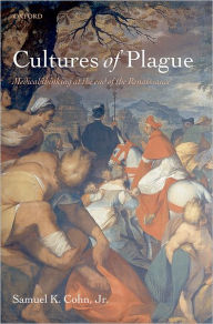 Title: Cultures of Plague: Medical Thinking at the end of the Renaissance, Author: Samuel K. Cohn