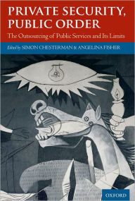 Title: Private Security, Public Order: The Outsourcing of Public Services and Its Limits, Author: Simon Chesterman